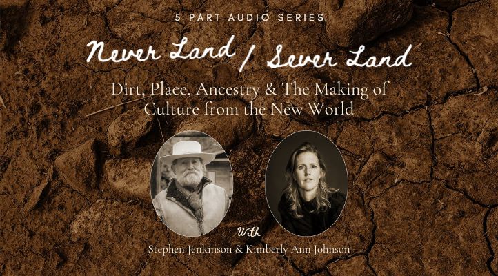 3 Course Bundle- Course 2 is Never Land - Sever Land with Stephen Jenkinson and Kimberly Ann Johnson.